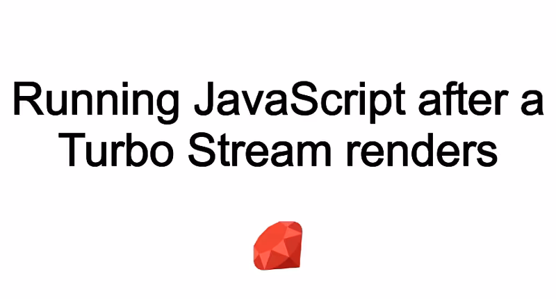Running JavaScript after a Turbo Stream renders