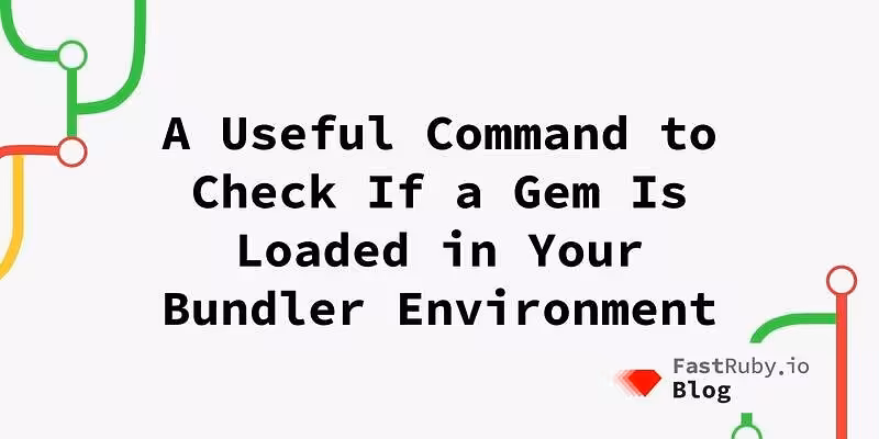 A Useful Command to Check if a Gem Is Loaded in Your Bundler Environment - FastRuby.io | Rails Upgrade Service