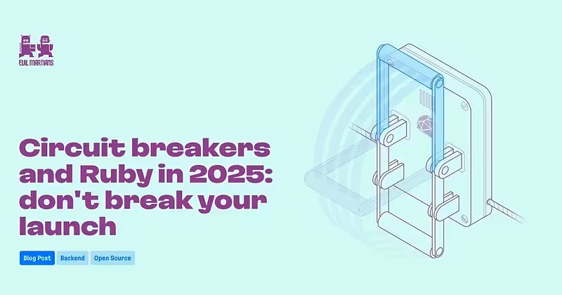 Circuit breakers and Ruby in 2025: don't break your launch—Martian Chronicles, Evil Martians’ team blog