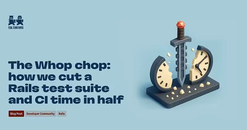 The Whop chop: how we cut a Rails test suite and CI time in half—Martian Chronicles, Evil Martians’ team blog
