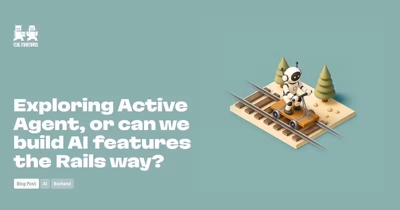 Exploring Active Agent, or can we build AI features the Rails way?—Martian Chronicles, Evil Martians’ team blog