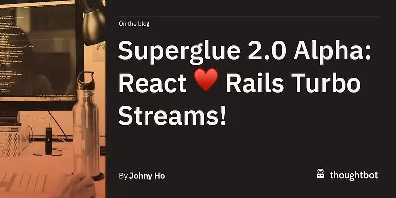 Superglue 2.0 Alpha: React ♥️ Rails Turbo Streams!