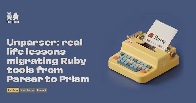 Unparser: real life lessons migrating Ruby tools from Parser to Prism—Martian Chronicles, Evil Martians’ team blog