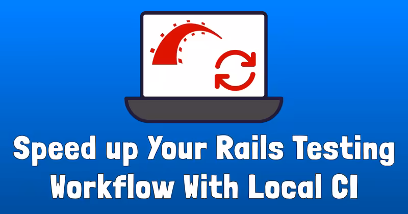 Speed Up Your Rails Testing Workflow with Local CI