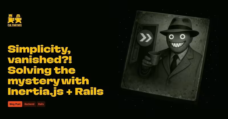 Simplicity, vanished?! Solving the mystery with Inertia.js + Rails—Martian Chronicles, Evil Martians’ team blog