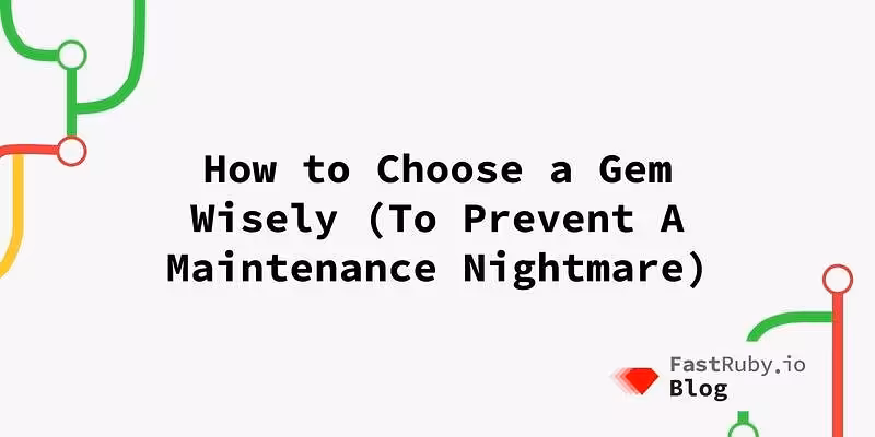 How to Choose a Gem Wisely (To Prevent a Maintenance Nightmare) 