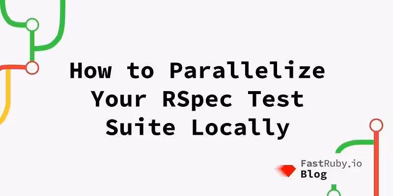 How to Parallelize Your RSpec Test Suite Locally - FastRuby.io | Rails Upgrade Service