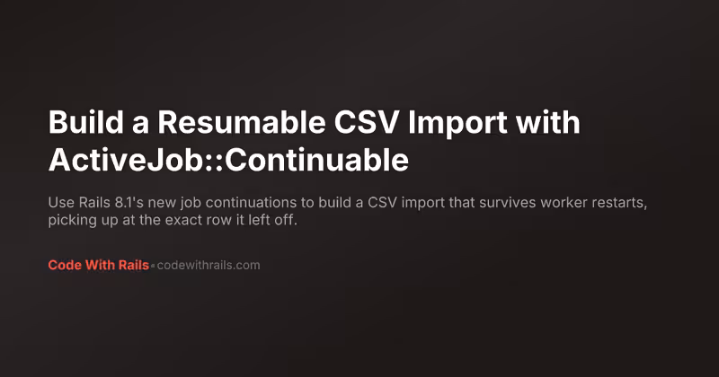 Build a Resumable CSV Import with ActiveJob::Continuable | Code With Rails